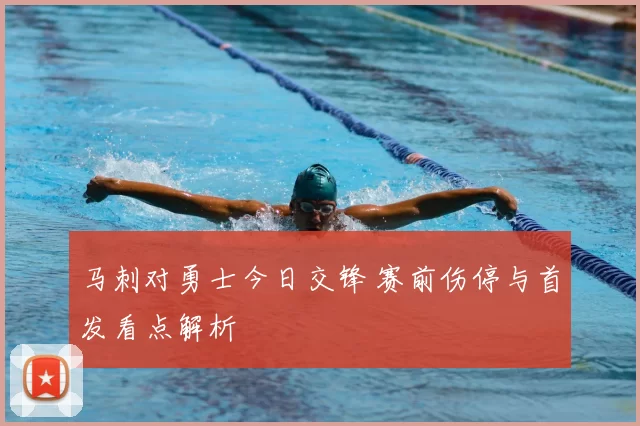 马刺对勇士今日交锋 赛前伤停与首发看点解析