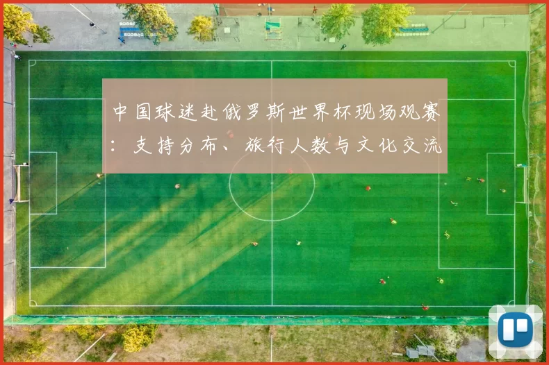 中国球迷赴俄罗斯世界杯现场观赛：支持分布、旅行人数与文化交流影响