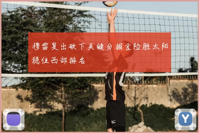 穆雷复出砍下关键分掘金险胜太阳稳住西部排名