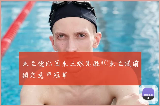 米兰德比国米三球完胜AC米兰提前锁定意甲冠军